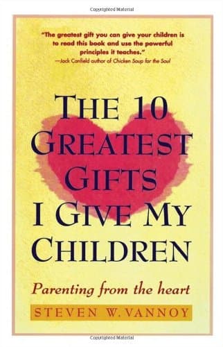 The 10 Greatest Gifts I Give My Children: Parenting from the Heart