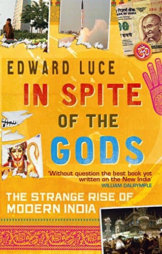 In Spite Of The Gods: The Strange Rise of Modern India